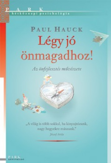 Paul Hauck: Légy jó önmagadhoz! - Az önfejlesztés művészete