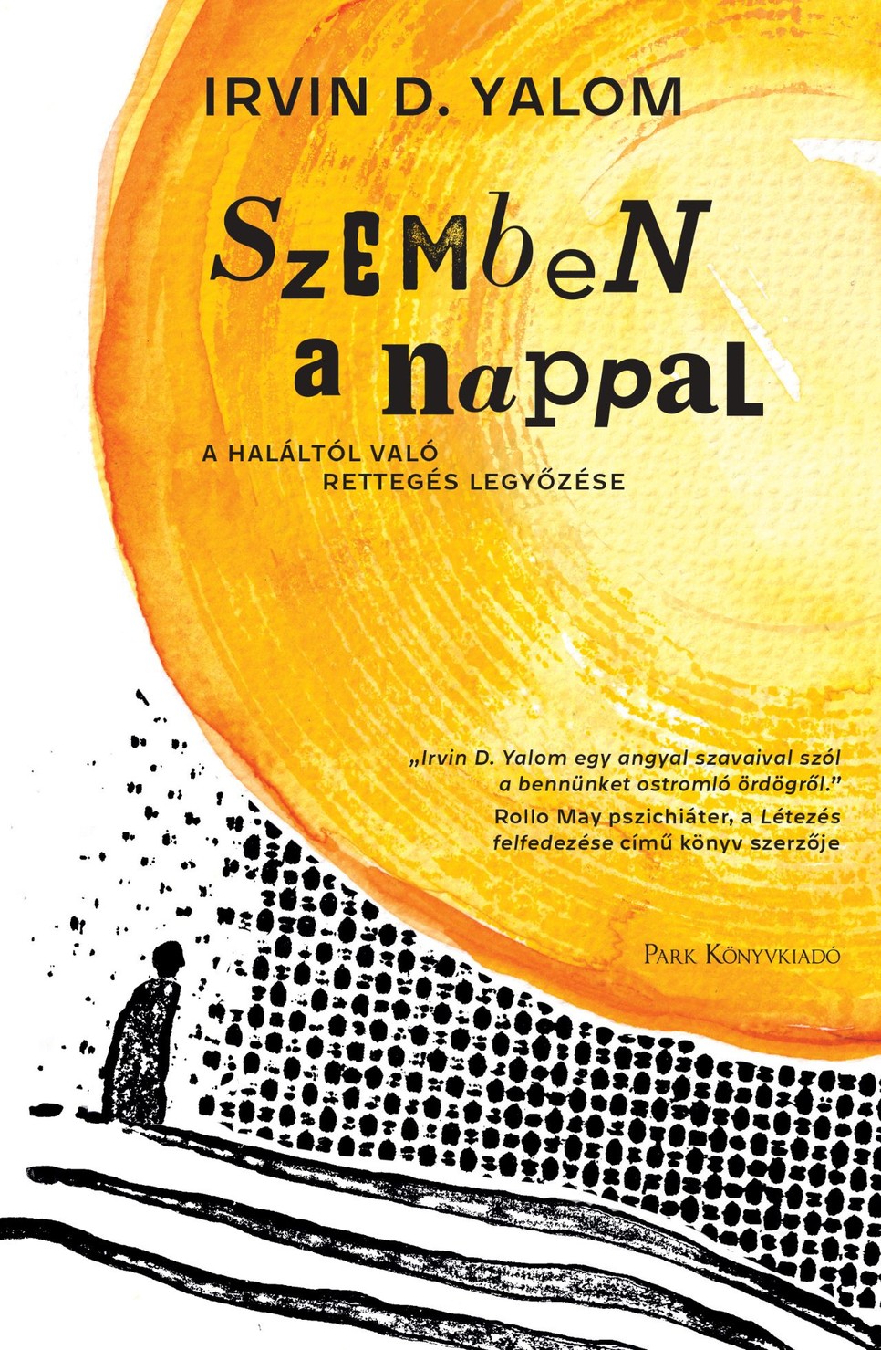 Irvin D. Yalom: Szemben a nappal – A haláltól való rettegés legyőzése – Park Könyvkiadó, ára: 4 999 Ft