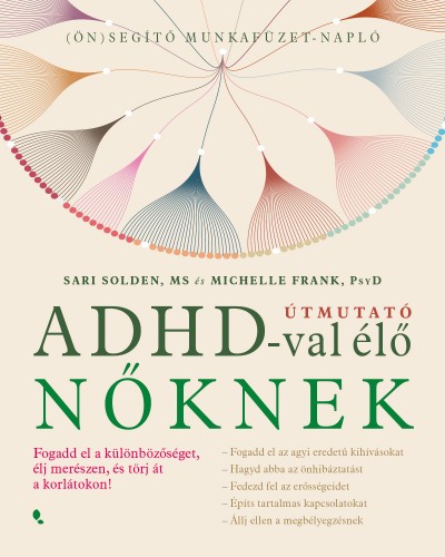 Michelle Frank - Sari Solden: Útmutató ADHD-val élő nőknek - Fogadd el a különbözőséget, élj merészen, és törj át a korlátokon! - Jaffa Kiadó - 4999 Ft