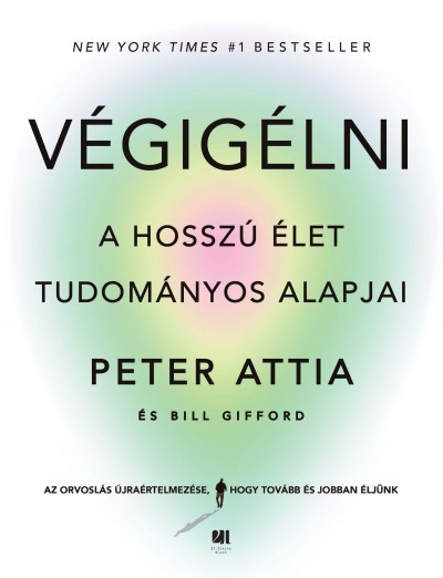 Peter Attia - Bill Gifford: Végigélni - A hosszú élet tudományos alapjai