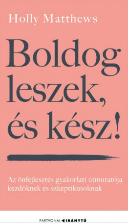 Holly Matthews: Boldog leszek, és kész! - Az önfejlesztés gyakorlati útmutatója kezdőknek és szkeptikusoknak