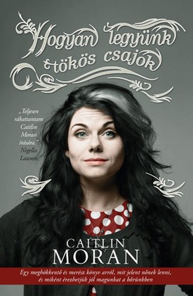  Caitlin Moran: Hogyan legyünk tökös csajok 