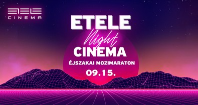 ETELE Night Cinema- Éjszakai mozimaraton - Filmezz hajnalig az ETELE Cinema-ban!