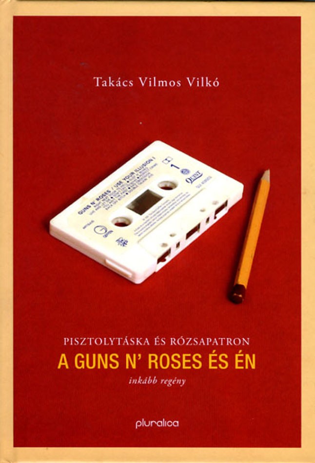 Takács Vilmos Vilkó: Pisztolytáska és rózsapatron A GUN'S ROSES ÉS ÉN PLURALICA KIADÓ 3686 Ft