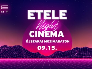 ETELE Night Cinema- Éjszakai mozimaraton - Filmezz hajnalig az ETELE Cinema-ban!