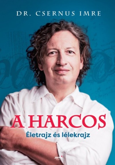 Dr. Csernus Imre: A harcos - Életrajz és lélekrajz