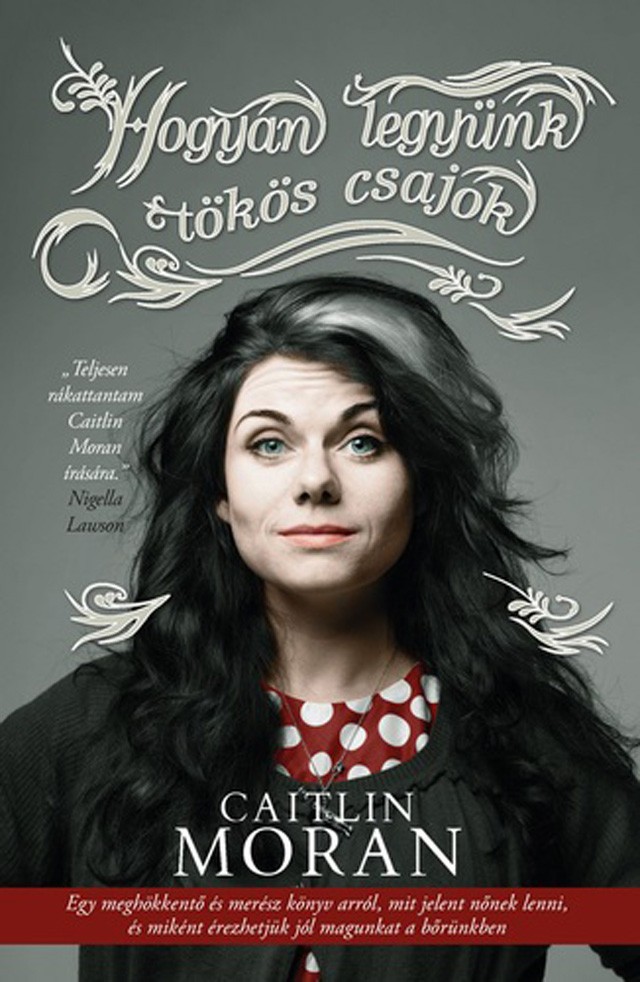  Caitlin Moran: Hogyan legyünk tökös csajok 