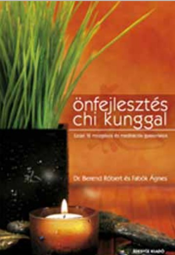 Fabók Ágnes  Dr. Berend Róbert: Önfejlesztés CHI KUNGGAL - Ezüst 12 meditációs és mozgásos gyakorlatok